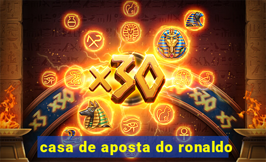 casa de aposta do ronaldo